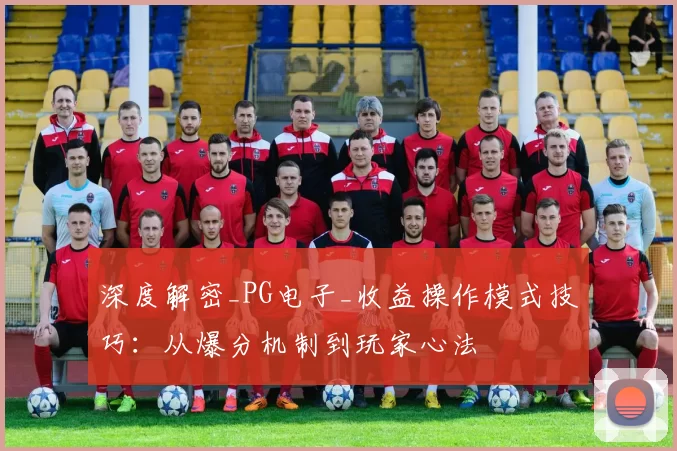 深度解密_PG电子_收益操作模式技巧：从爆分机制到玩家心法