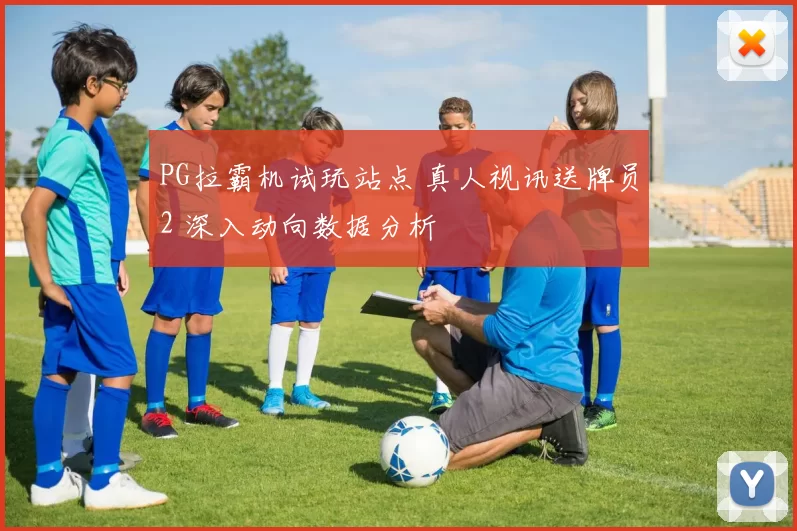 PG拉霸机试玩站点 真人视讯送牌员2 深入动向数据分析