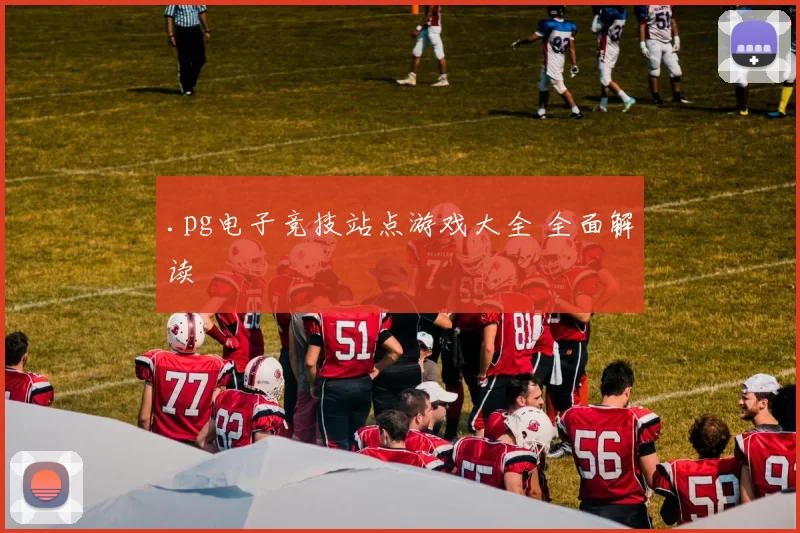.pg电子竞技站点游戏大全 全面解读