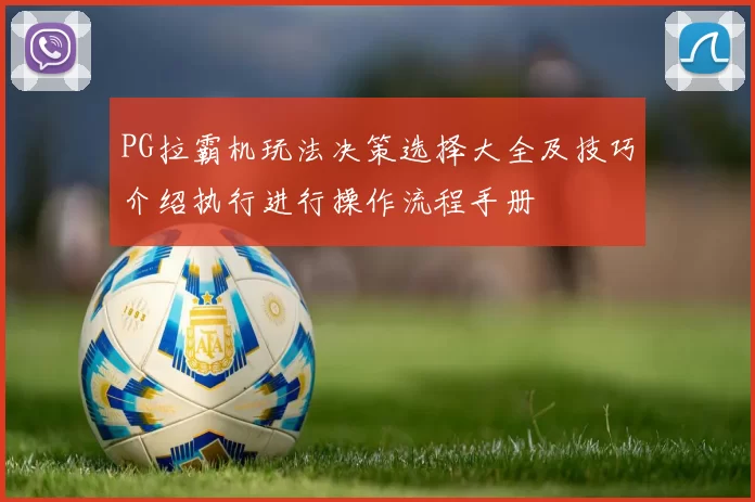 PG拉霸机玩法决策选择大全及技巧介绍执行进行操作流程手册