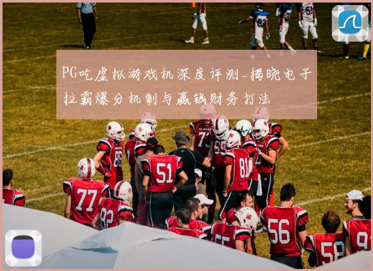 PG吃虚拟游戏机深度评测_揭晓电子拉霸爆分机制与赢钱财务打法