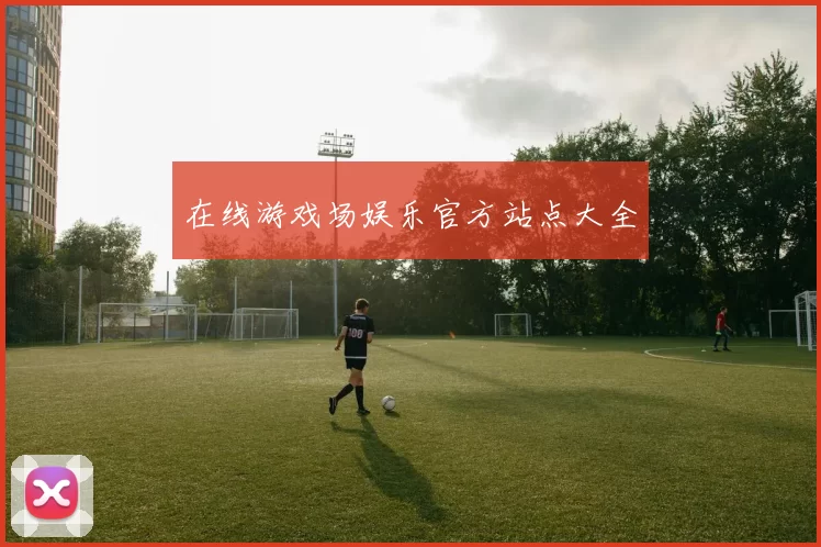 在线游戏场娱乐官方站点大全