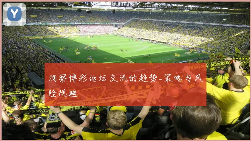 洞察博彩论坛交流的趋势_策略与风险规避