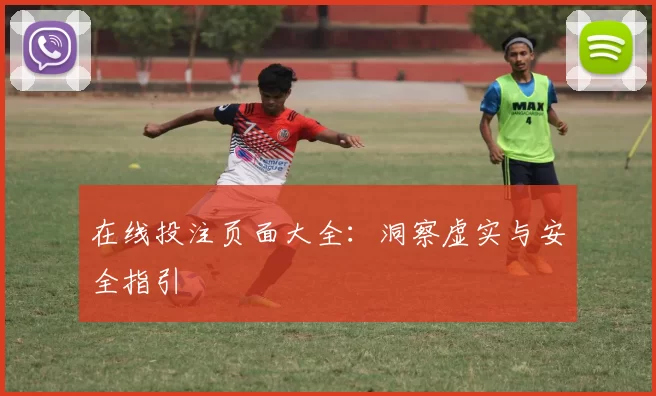 在线投注页面大全：洞察虚实与安全指引