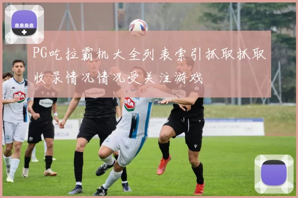 PG吃拉霸机大全列表索引抓取抓取收录情况情况受关注游戏