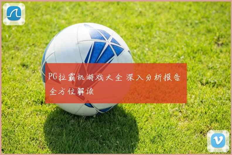 PG拉霸机游戏大全 深入分析报告 全方位解读