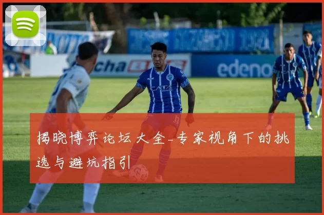 揭晓博弈论坛大全_专家视角下的挑选与避坑指引