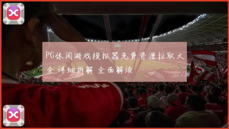 PG休闲游戏模拟器免费资源拉取大全 详细拆解 全面解读