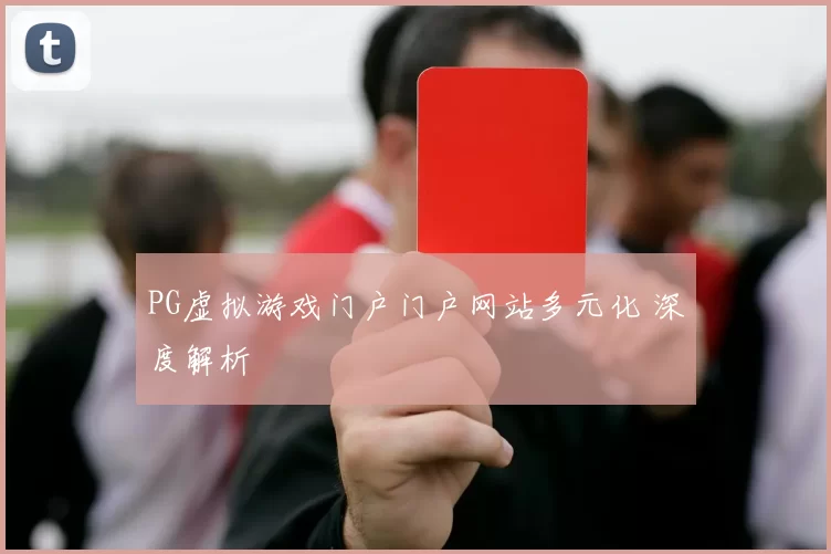 PG虚拟游戏门户门户网站多元化 深度解析