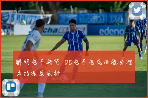 解码电子游艺_pg电子老虎机爆分潜力的深度剖析