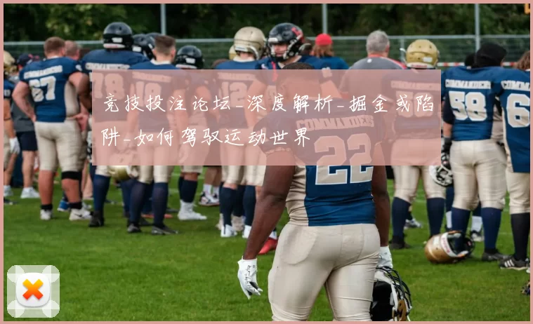 竞技投注论坛_深度解析_掘金或陷阱_如何驾驭运动世界