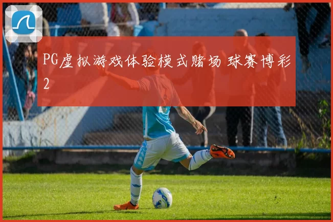 PG虚拟游戏体验模式赌场 球赛博彩2