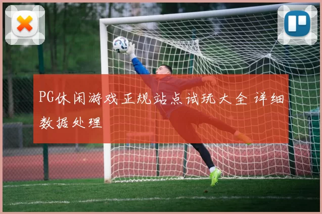 PG休闲游戏正规站点试玩大全 详细数据处理