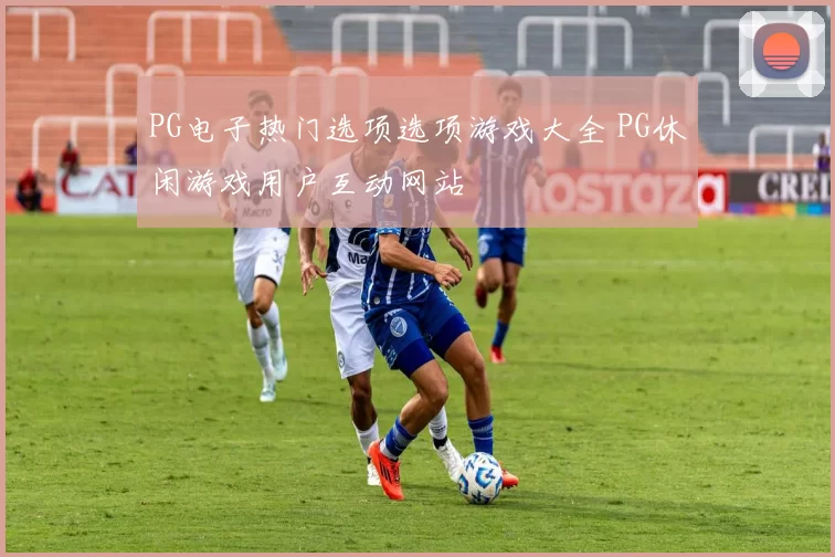 PG电子热门选项选项游戏大全 PG休闲游戏用户互动网站