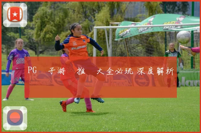 PG電子游戲推薦大全必玩 深度解析