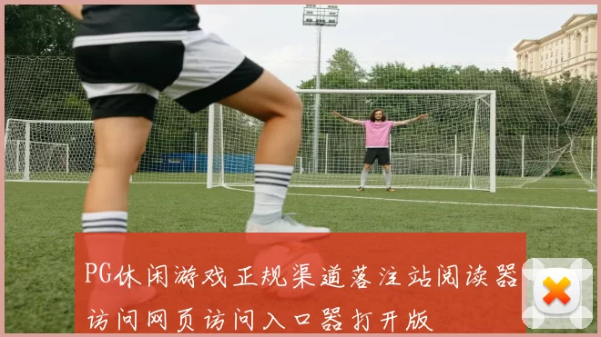 PG休闲游戏正规渠道落注站阅读器访问网页访问入口器打开版